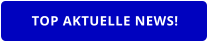 TOP AKTUELLE NEWS!
