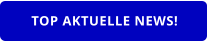 TOP AKTUELLE NEWS!